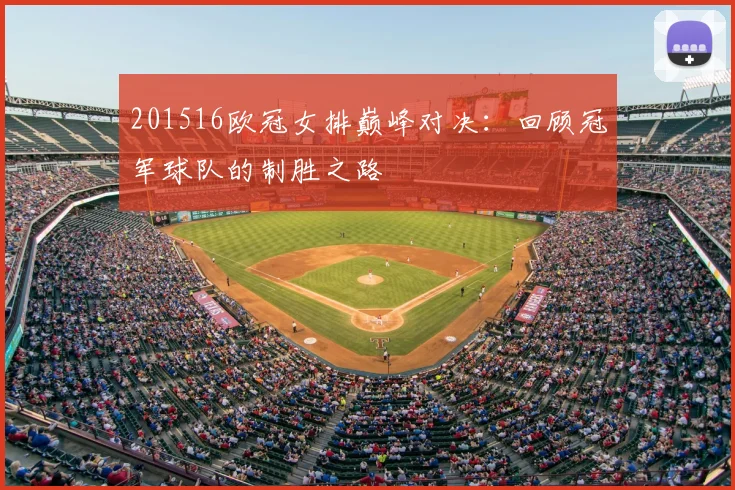 201516欧冠女排巅峰对决：回顾冠军球队的制胜之路