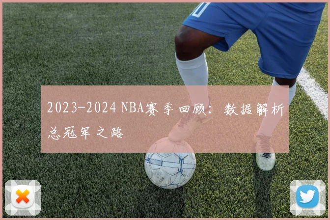2023-2024 NBA赛季回顾：数据解析总冠军之路
