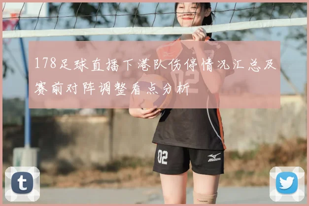 178足球直播下港队伤停情况汇总及赛前对阵调整看点分析